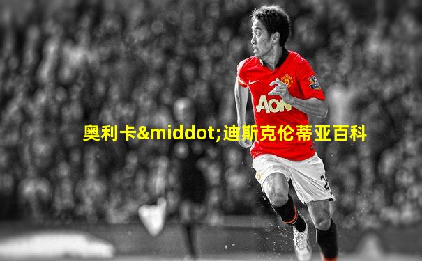 奥利卡·迪斯克伦蒂亚百科
