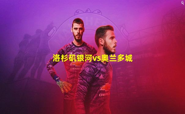 洛杉矶银河vs奥兰多城