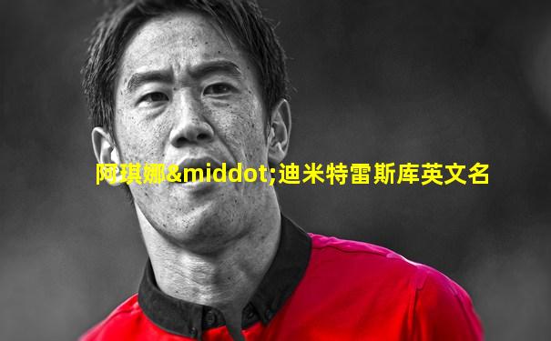 阿琪娜·迪米特雷斯库英文名