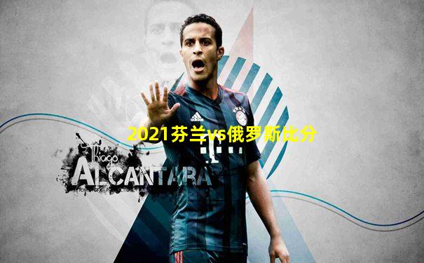 2021芬兰vs俄罗斯比分