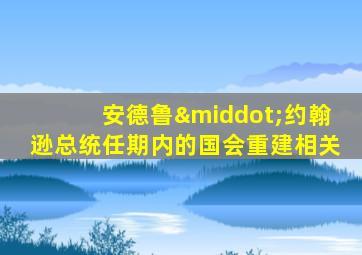 安德鲁·约翰逊总统任期内的国会重建相关