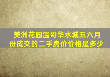 美洲花园温哥华水城五六月份成交的二手房价价格是多少