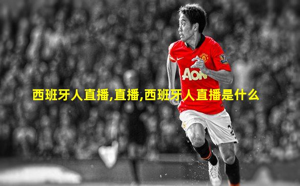 西班牙人直播,直播,西班牙人直播是什么